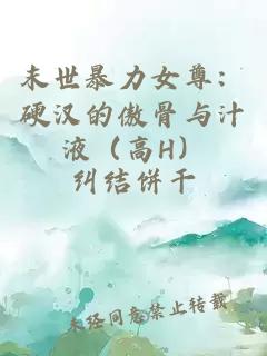 末世暴力女尊：硬汉的傲骨与汁液（高H）