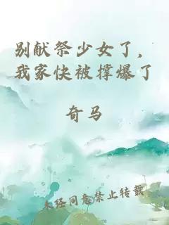 别献祭少女了，我家快被撑爆了
