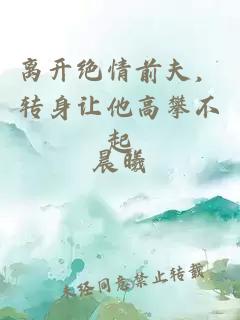离开绝情前夫,转身让他高攀不起